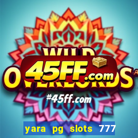 yara pg slots 777 paga mesmo